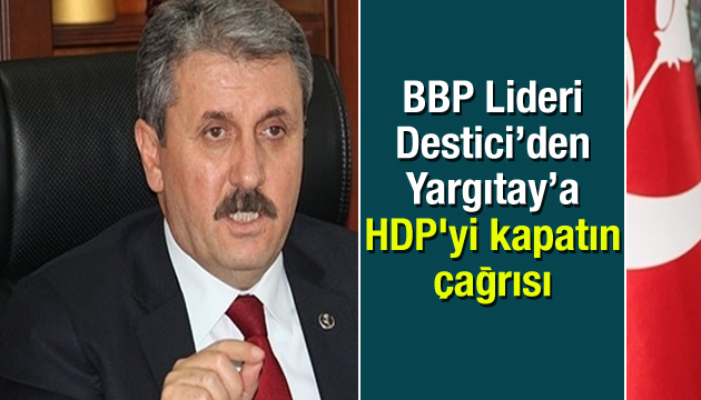BBP Lideri Destici den Yargıtay a HDP yi kapatın çağrısı