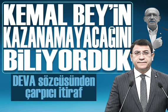 DEVA dan şok itiraf:  Kılıçdaroğlu nun kazanamayacağını biliyorduk 