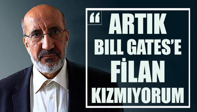 Abdurrahman Dilipak artık Bill Gates’e kızmıyor!