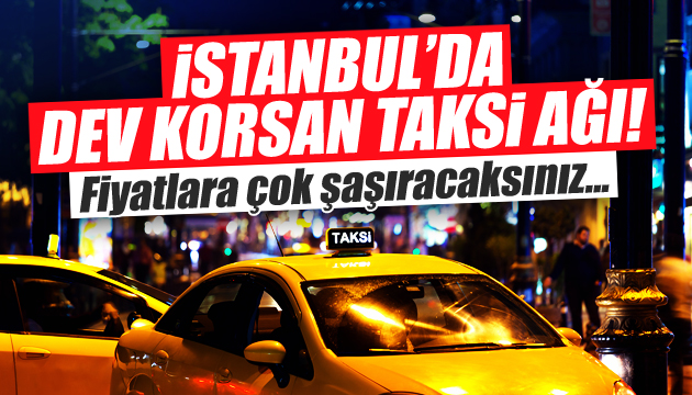 İstanbul dan Türkiye nin dört yanına korsan taksi ağ!