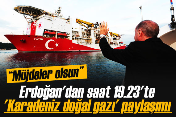 Cumhurbaşkanı Erdoğan dan saat 19.23 te  Karadeniz doğal gazı  paylaşımı