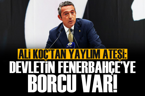 Ali Koç: Devletin Fenerbahçe ye borcu var!