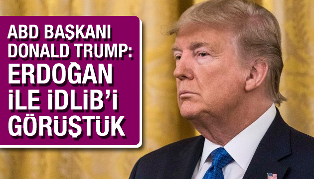 ABD Başkanı Donald Trump: Erdoğan ile İdlib i görüştük