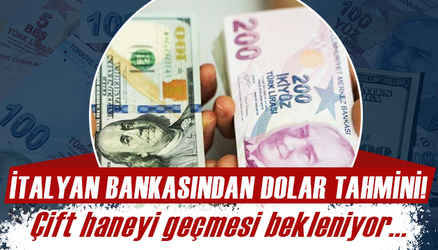 İtalyan bankadan Türkiye de döviz tahmini: Yıl sonuna kadar...