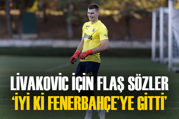 Livakovic için flaş ifadeler:  İyi ki Fenerbahçe ye gitti 