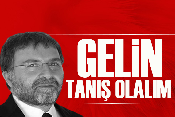 Ahmet Hakan yazdı: Gelin Tanış Olalım!
