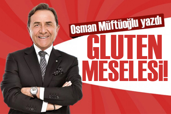 Osman Müftüoğlu: Glutene fazla mı yükleniyoruz!