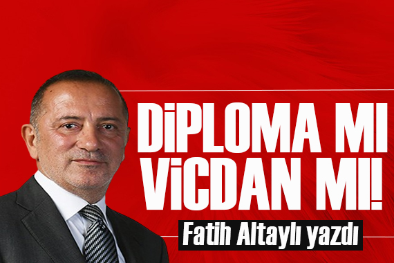Fatih Altaylı yazdı: Diploma mı, akıl ve vicdan mı!
