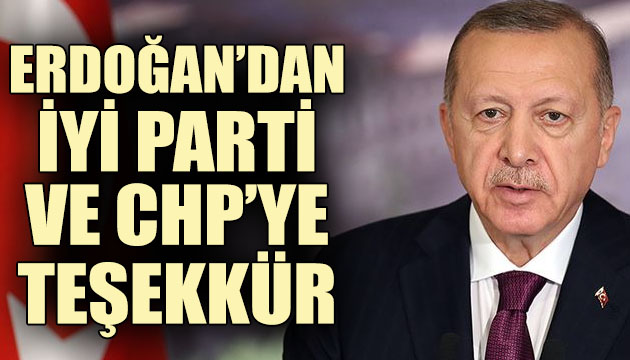 Cumhurbaşkanı Erdoğan dan CHP ve İYİ Parti ye teşekkür!