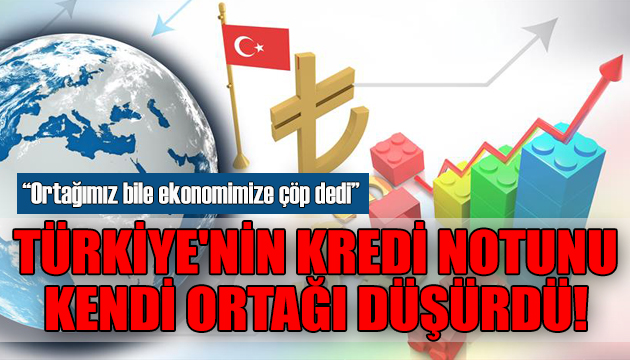 Türkiye nin kredi notunu kendi ortağı düşürdü!