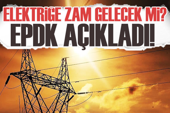 EPDK dan elektrik fiyatlarıyla ilgili açıklama!