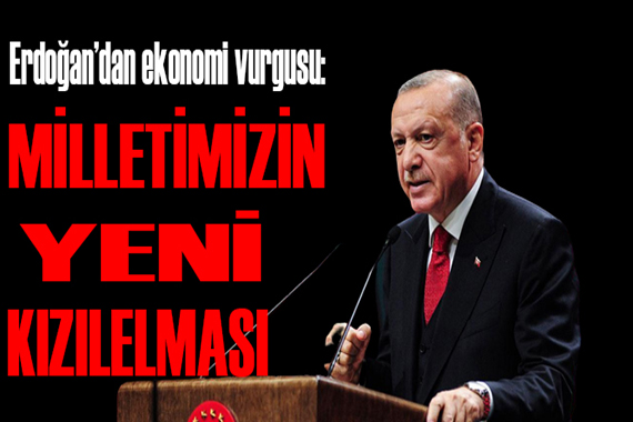 Erdoğan dan ekonomi vurgusu: Milletimizin yeni Kızılelması