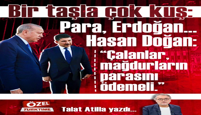 Bir ta�la �ok ku�: Para, Erdo�an� Hasan Do�an: ��alanlar, ma�durlar�n paras�n� �demeli.�