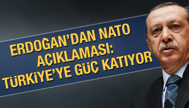 Erdoğan dan NATO açıklaması: Türkiye nin gücüne güç katıyor