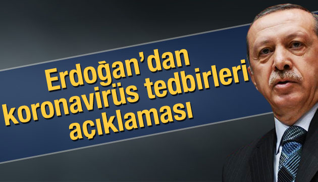 Erdoğan dan koronavirüs tedbirleri açıklaması!