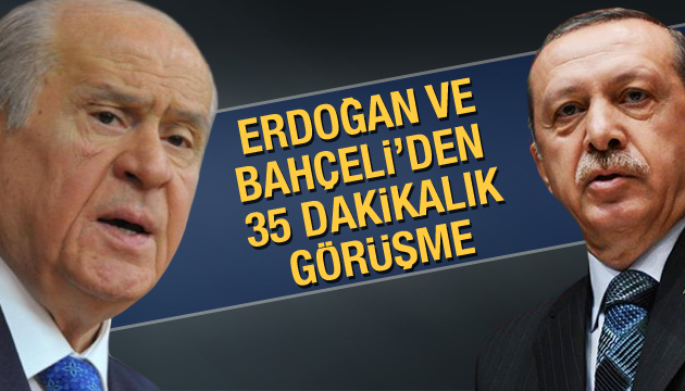 Erdoğan ve Bahçeli den 35 dakikalık görüşme