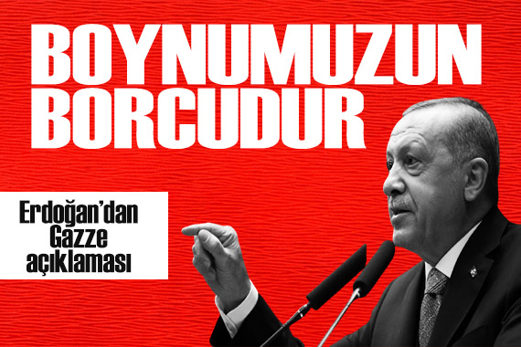 Erdoğan dan Gazze açıklaması: Boynumuzun borcudur!