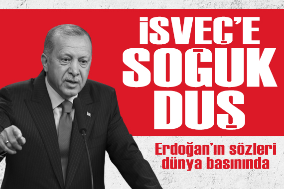 Erdoğan ın sözleri dünya basınında: İsveç e soğuk duş!