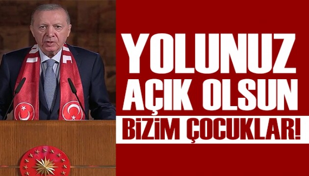 Cumhurba�kan� Erdo�an: Yolunuz a��k olsun Bizim �ocuklar!