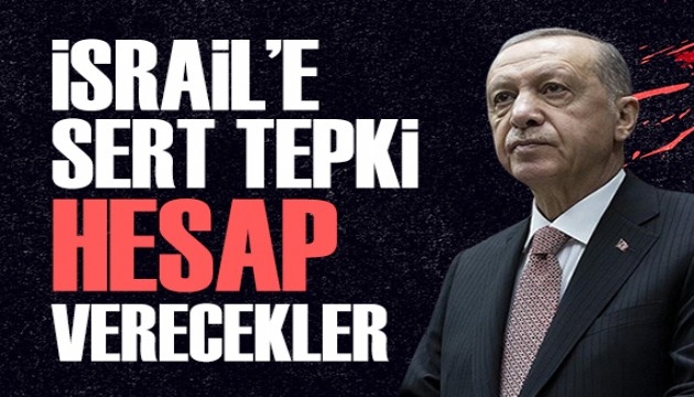 Cumhurba�kan� Erdo�an'dan �srail'e tepki: D�kt�kleri kan�n hesab�n� verecekler