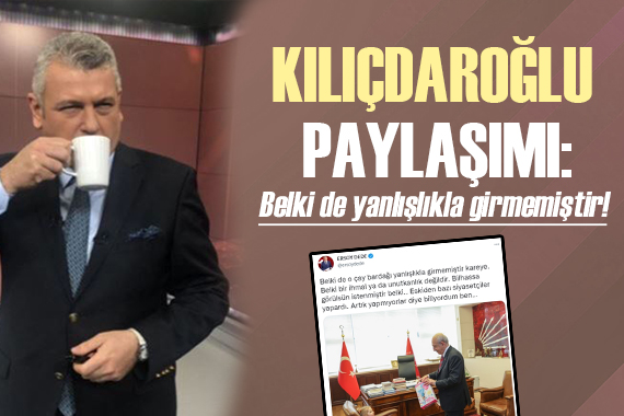 Ersoy Dede den Kılıçdaroğlu paylaşımı: Belki de yanlışlıkla girmemiştir!