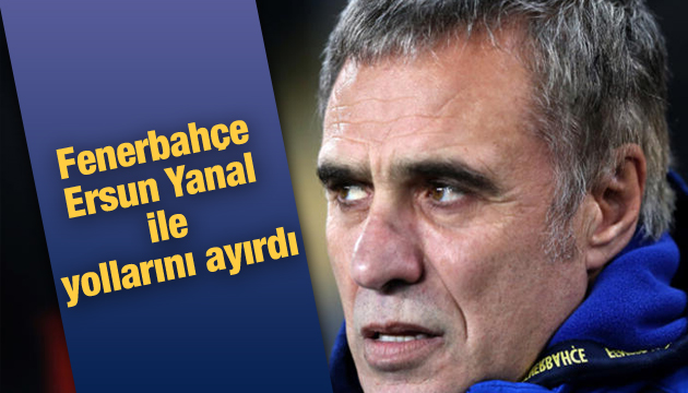 Fenerbahçe, Ersun Yanal ile yollarını ayırdı