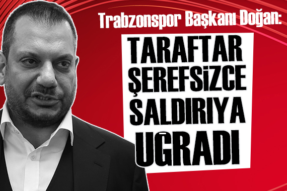Trabzonspor Başkanı: Bir taraftar saldırıya uğradı!