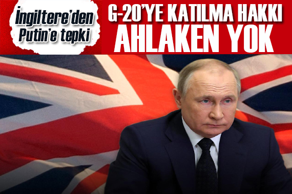 İngiltere den Putin e tepki! G-20’ye katılma hakkı ahlaken yok