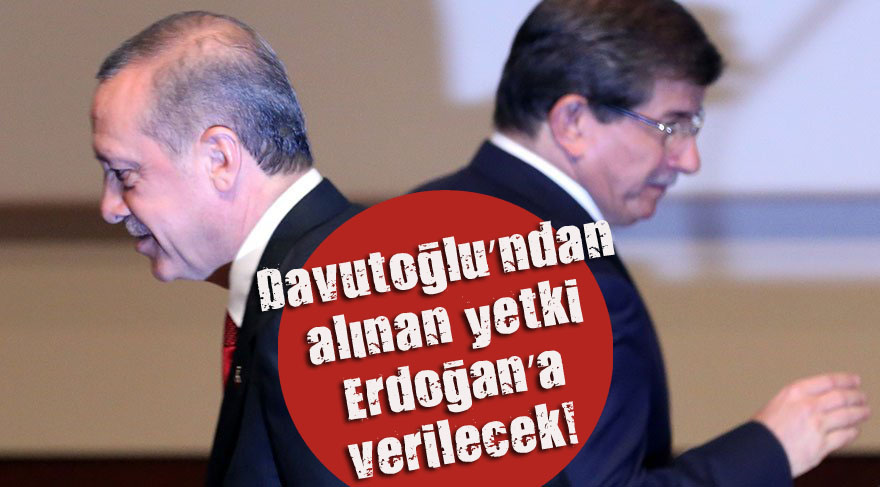 Davutoğlu’ndan alınan yetki Erdoğan’a verilecek