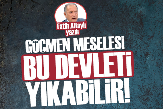 Fatih Altaylı: Göçmen meselesi bu devleti yıkabilir!