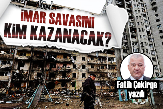 Fatih Çekirge yazdı: Türklerin Ukrayna daki imar savaşı!