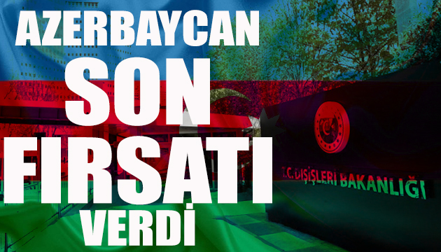 Azerbaycan son fırsatı verdi