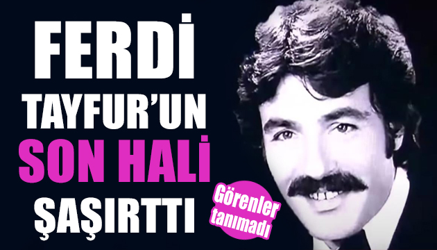 Ferdi Tayfur un değişimi şaşırttı!