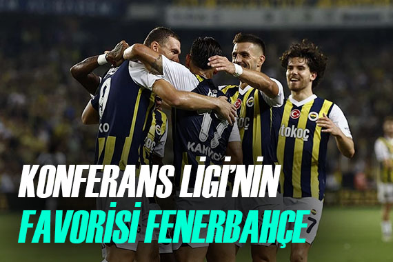 Konferans Ligi nde şampiyonluğun büyük favorisi Fenerbahçe