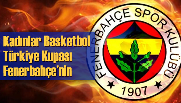 Kadınlar Basketbol Türkiye Kupası Fenerbahçe nin