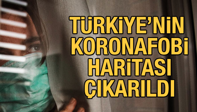 Türkiye nin koronafobi haritası çıkarıldı!