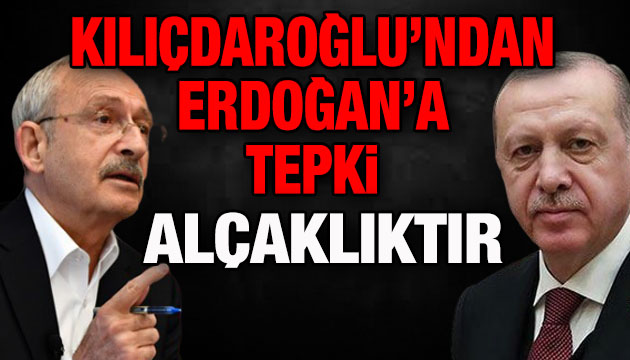 Kılıçdaroğlu ndan Erdoğan a tepki: Alçaklıktır