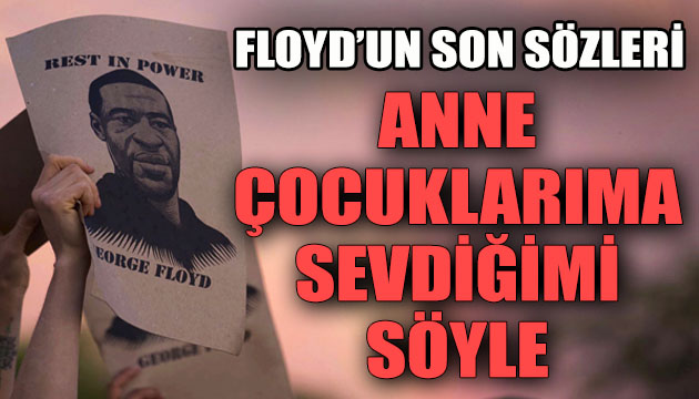 Floyd un öldürülmeden önceki son sözleri: Anne, çocuklarıma onları sevdiğimi söyle