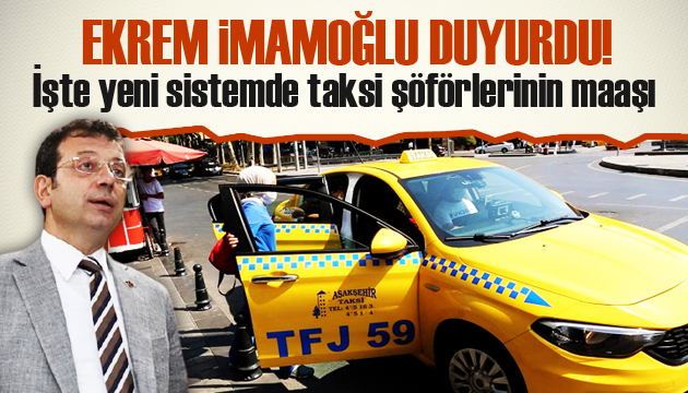 İmamoğlu taksi şoförünün alacağı maaş miktarını açıkladı