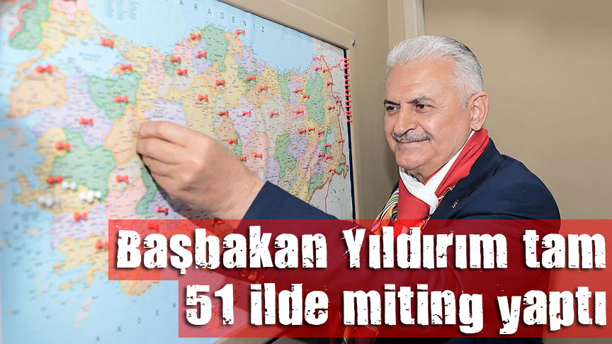 Başbakan Yıldırım tam 51 ilde miting yaptı
