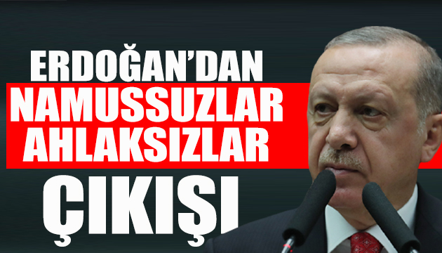 Erdoğan: Ahlaksızlar namussuzlar