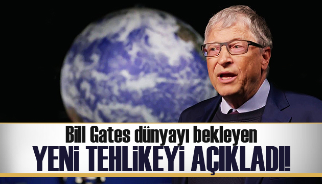 Bill Gates, dünyayı bekleyen yeni tehlikeyi açıkladı