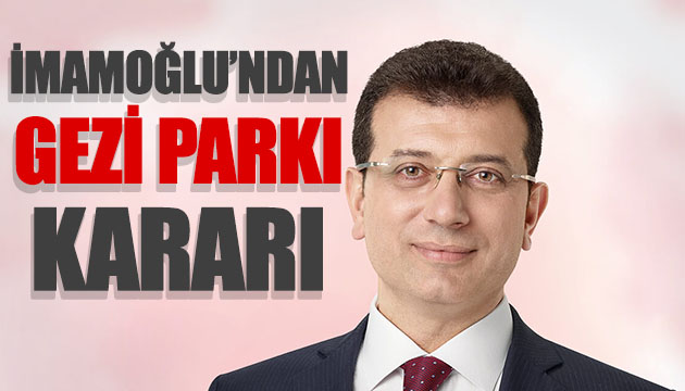 İmamoğlu ndan Gezi Parkı kararı