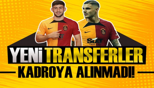 Galatasaray'da 3 yeni transfer kadroda yer almadı!