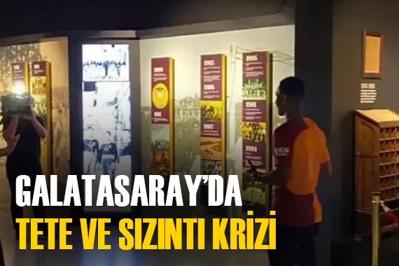 Galatasaray da Tete ve sızıntı krizi! Bulunduğunda işine son verilecek