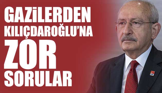 Gazilerden Kılıçdaroğlu na zor sorular
