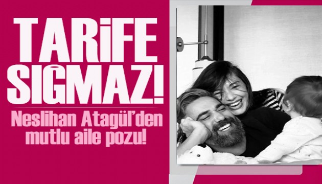 Neslihan Atagl'den mutlu aile pozu: Tarife smaz