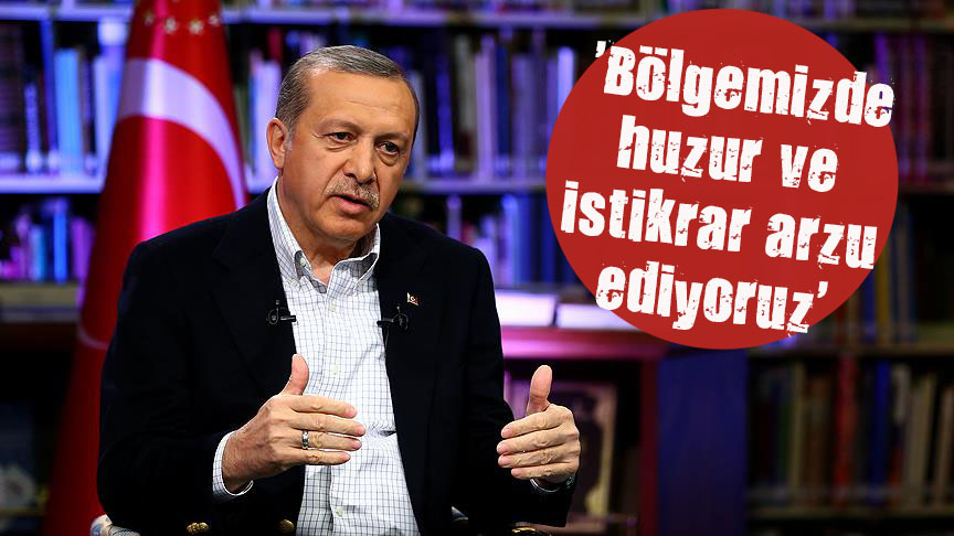 Erdoğan:  Bölgemizde huzur ve istikrar arzu ediyoruz 