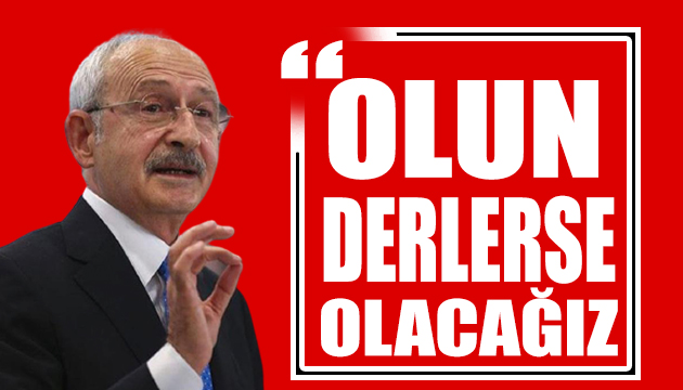 Kılıçdaroğlu: Olun derlerse olacağız