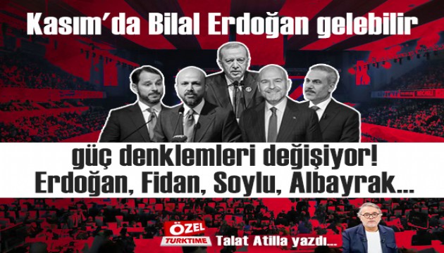 Kas�m'da Bilal Erdo�an gelebilir, g�� denklemleri de�i�iyor! Erdo�an, Fidan, Soylu, Albayrak...